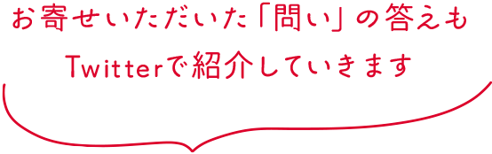 お寄せいただいた「問い」の答えもTwitterで紹介していきます